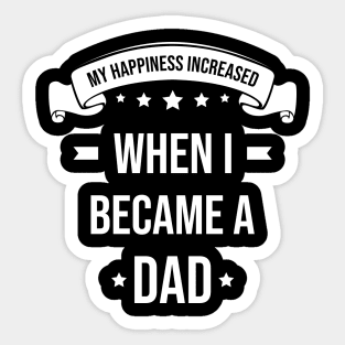 My Happiness Increased When I Became A Dad Sticker